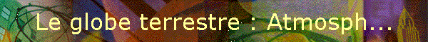 Le globe terrestre : Atmosph...