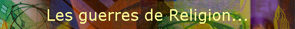Les guerres de Religion...