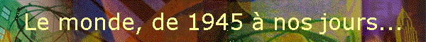 Le monde, de 1945  nos jours...